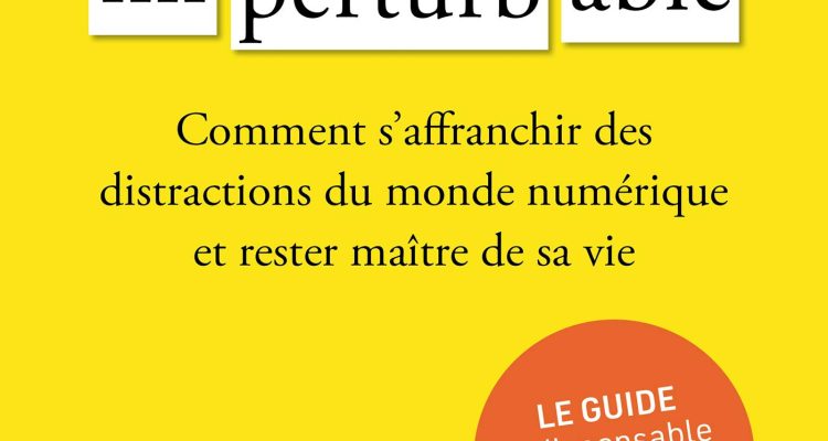 Imperturbable: Comment s'affranchir des distractions du monde numérique et rester maître de sa vie