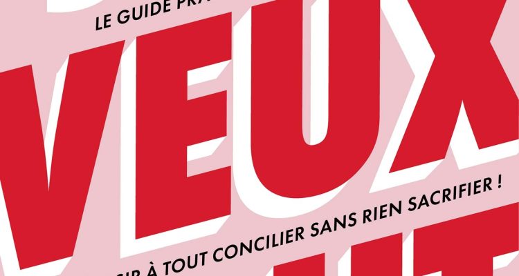 Je veux tout: Le guide pratique pour réussir à tout concilier sans rien sacrifier