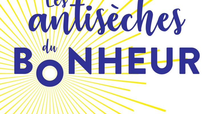 Les Antisèches du Bonheur: la méthode simple et efficace pour vivre plus heureux