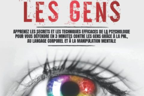 Comment Analyser Les Gens: Apprenez les Secrets et les Techniques Efficaces de la Psychologie pour vous Défendre en 3 Minutes Contre les Gens grâce à la PNL, au Langage Corporel et à la Manipulation