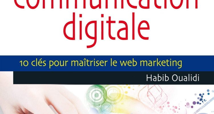 Les outils de la communication digitale, 10 clés pour maîtriser le web marketing