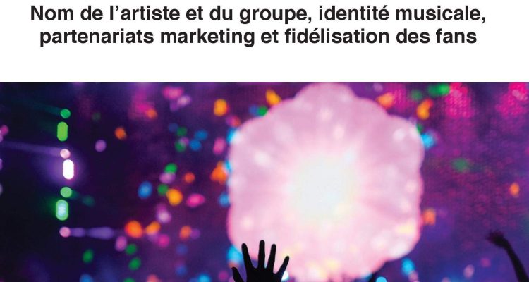 Marketing musical: Nom de l'artiste et du groupe, identité musicale, partenariats marketing et fidélisation des fans