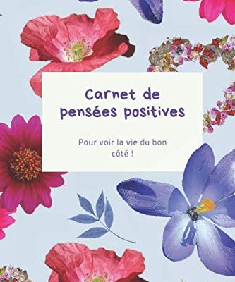 Carnet de pensées positives: Ecrivez vos gratitudes et les choses qui vous ont rendu heureux chaque jour