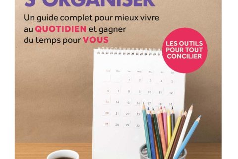 Savoir s'organiser: Un guide complet pour mieux vivre au quotidien et gagner du temps pour vous