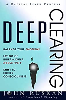 DEEP CLEARING: Balance Your Emotions, Let Go Of Inner & Outer Negativity, Shift To Higher Consciousness: A Radical Inner Process (English Edition)