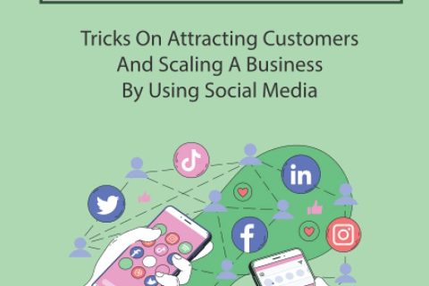 Marketing Strategies: Tricks On Attracting Customers And Scaling A Business By Using Social Media: Social Media In Business