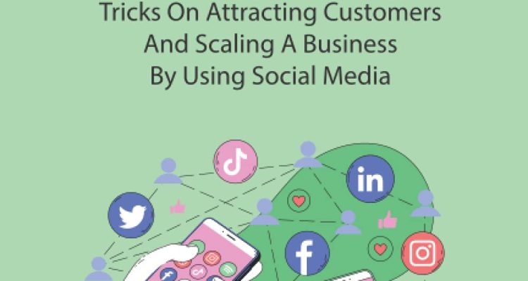 Marketing Strategies: Tricks On Attracting Customers And Scaling A Business By Using Social Media: Social Media In Business