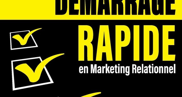 Guide de Démarrage Rapide en Marketing Relationnel: Démarrez RAPIDEMENT, SANS Rejet !