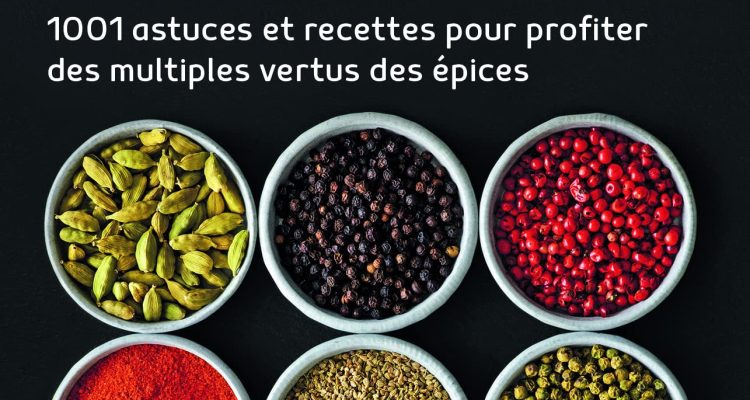 D'ici ou d'ailleurs, les épices qui guérissent: 1001 astuces et recettes pour profiter des multiples vertus des epices