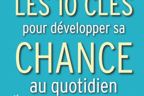 CHANCE: Les 10 clés pour développer sa chance au quotidien