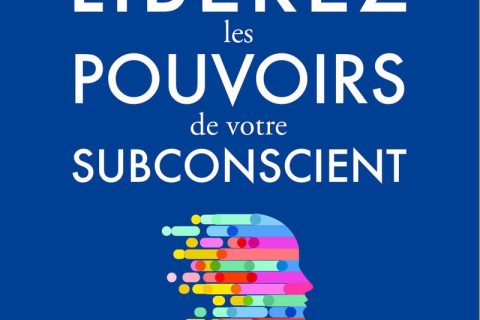 Libérez les pouvoirs de votre subconscient