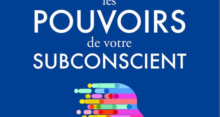 Libérez les pouvoirs de votre subconscient