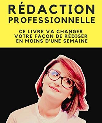 Rédaction Professionnelle: Ce livre va changer votre façon de rédiger en moins d'une semaine