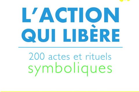 L'action qui libère - 200 actes et rituels symboliques