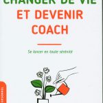 Changer de vie et devenir coach: Se lancer en toute sérénité