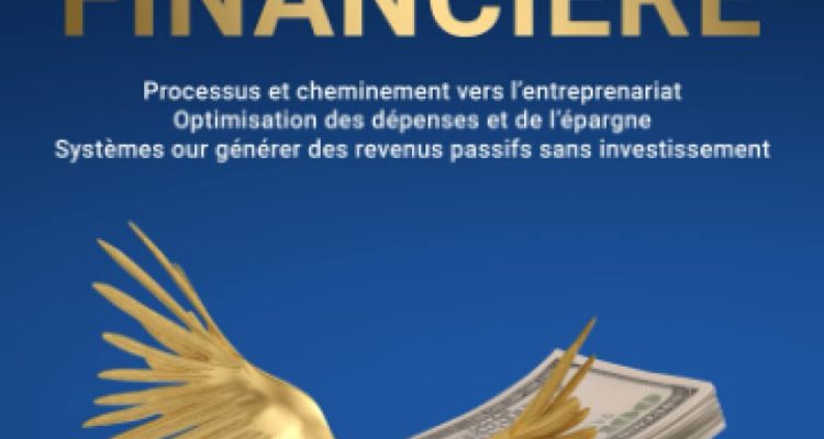 Se libérer des chaines du salariat et atteindre sa liberté financière: Processus et cheminement vers l'entreprenariat, optimisation des dépenses et de ... des revenus passifs sans investissement