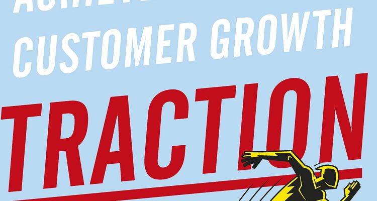 Traction: How Any Startup Can Achieve Rapid Customer Growth