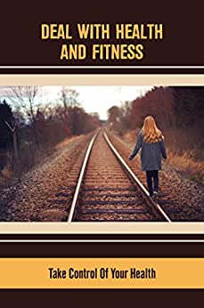 Deal With Health And Fitness: Take Control Of Your Health (English Edition)