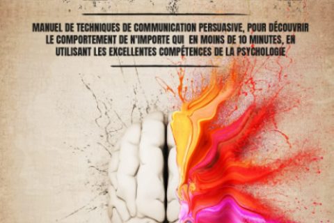 Manipulation Mentale: Manuel de techniques de communication persuasive pour découvrir le comportement de n'importe qui en moins de 10 minutes en utilisant les excellentes compétences de la psychologie