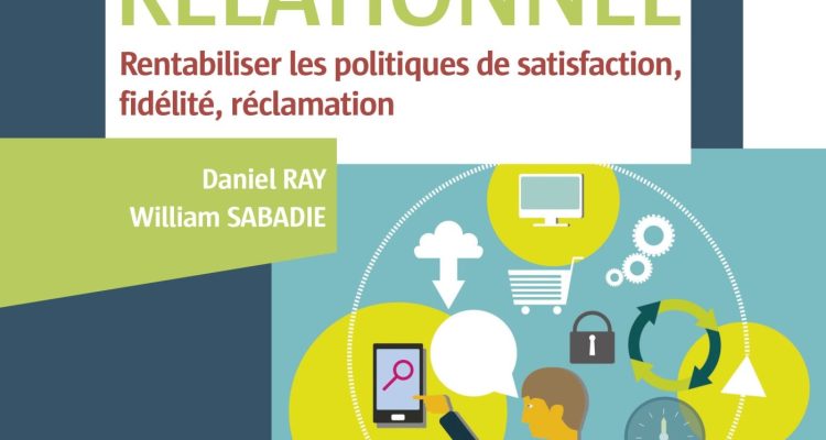 Marketing relationnel - Rentabiliser les politiques de satisfaction, fidélité, réclamation: Rentabiliser les politiques de satisfaction, fidélité, réclamation