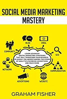 Social Media Marketing Mastery: Learn Advanced Digital Marketing Strategies That Will Transform Your Business or Agency on Understanding the Power of Analytics, ... and Much More. (English Edition)