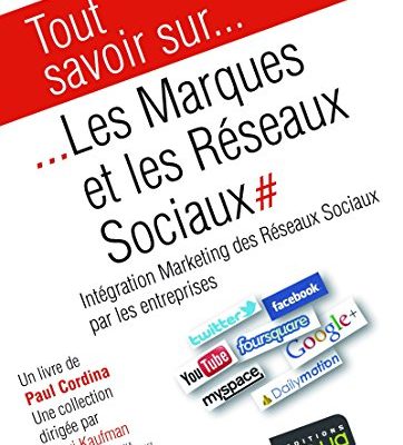 Tout savoir sur... Les Marques et les Réseaux Sociaux: Intégration Marketing des Réseaux Sociaux par les entreprises