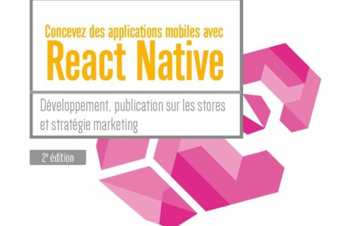 Concevez des applications mobiles avec React Native: Développement, publication sur les stores et stratégie marketing