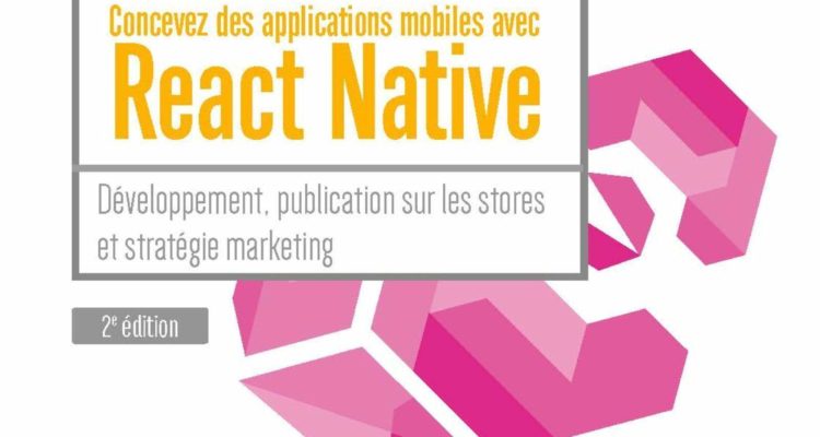 Concevez des applications mobiles avec React Native: Développement, publication sur les stores et stratégie marketing