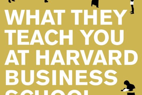 What They Teach You at Harvard Business School: The Internationally-Bestselling Business Classic