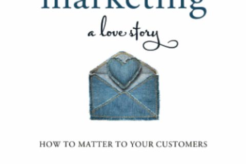 Marketing: A Love Story: How to Matter to Your Customers