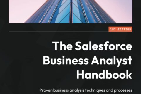 The Salesforce Business Analyst Handbook: Proven business analysis techniques and processes for a superior user experience and adoption