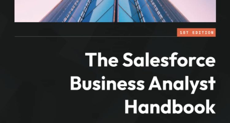 The Salesforce Business Analyst Handbook: Proven business analysis techniques and processes for a superior user experience and adoption