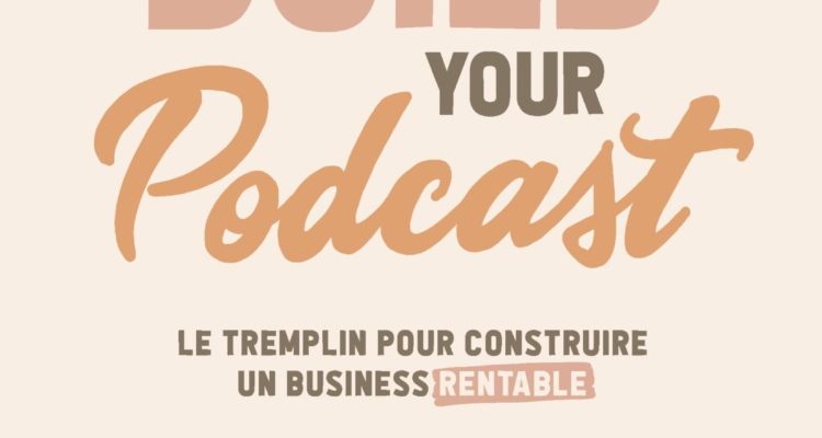 Build Your Podcast!: Le tremplin pour construire un business rentable