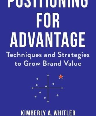Positioning for Advantage: Techniques and Strategies to Grow Brand Value