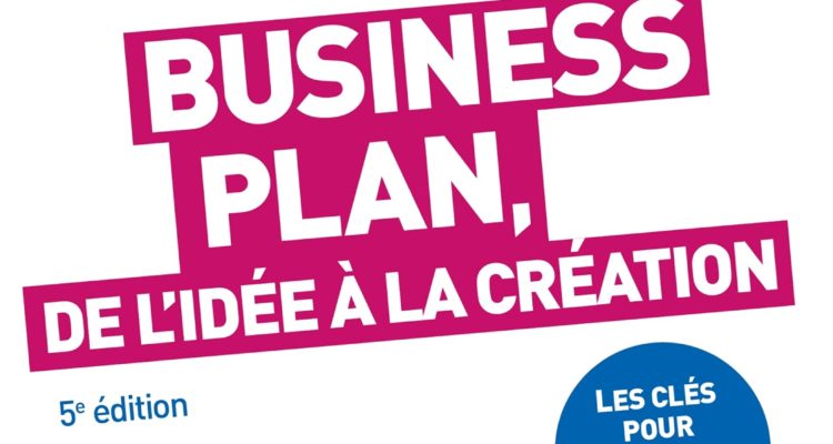 Business Plan, de l'idée à la création - 5e éd.: Les clés pour un BP performant