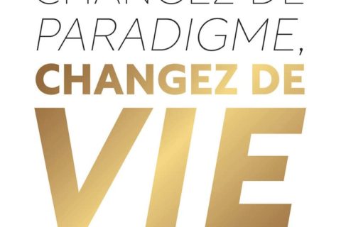 Changez de paradigme, changez de vie - Finances, carrière, santé, relations : le programme mental au