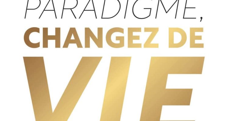 Changez de paradigme, changez de vie - Finances, carrière, santé, relations : le programme mental au