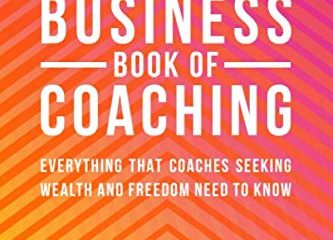 The Business Book Of Coaching: The Ultimate Guide to a 7-Figure Coaching Business