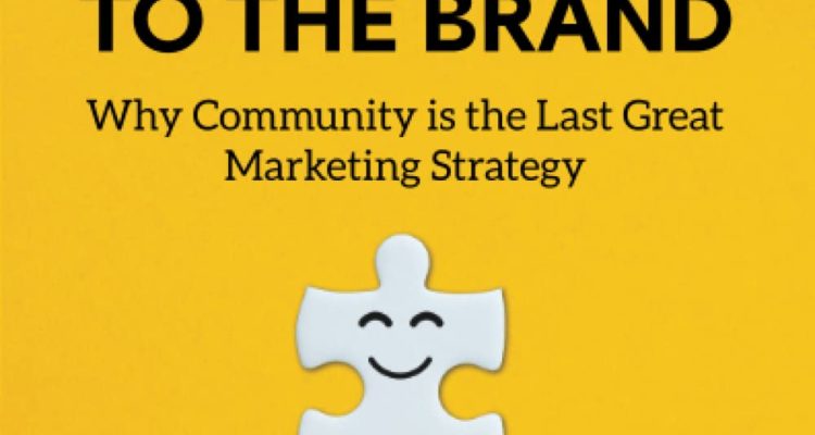 Belonging to the Brand: Why Community is the Last Great Marketing Strategy