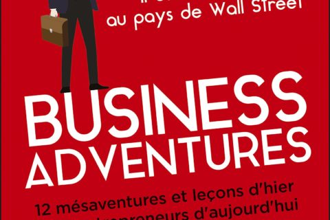 Business adventures: Il était une fois au pays de Wall Street : 12 mésaventures et leçons d'hier