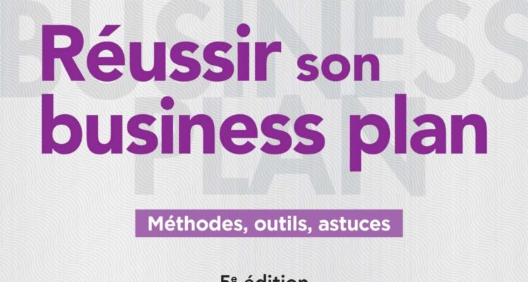 Réussir son business plan - 5e éd.: Méthodes, outils, astuces
