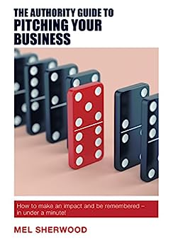 The Authority Guide to Pitching Your Business: How to make an impact and be remembered – in under a minute! (The Authority Guides Book 17) (English Edition)