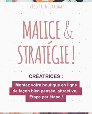 Malice & Stratégie !: Montez votre boutique en ligne de façon bien pensée et attractive… Étape par étape !