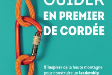 Guider en premier de cordée: S’inspirer de la haute montagne pour construire un leadership résilient et durable