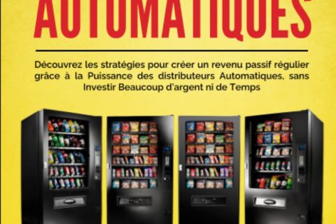 Le pouvoir des distributeurs automatiques: Découvrez les stratégies pour créer un revenu passif régulier grâce à la puissance des distributeurs ... sans investir beaucoup d'argent ni de temps.