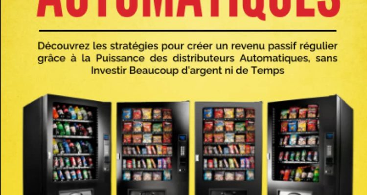 Le pouvoir des distributeurs automatiques: Découvrez les stratégies pour créer un revenu passif régulier grâce à la puissance des distributeurs ... sans investir beaucoup d'argent ni de temps.