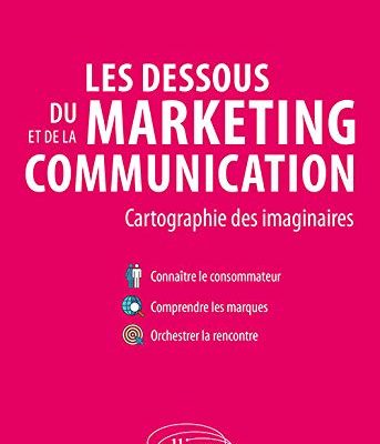 Les dessous du marketing et de la communication. Cartographie des imaginaires