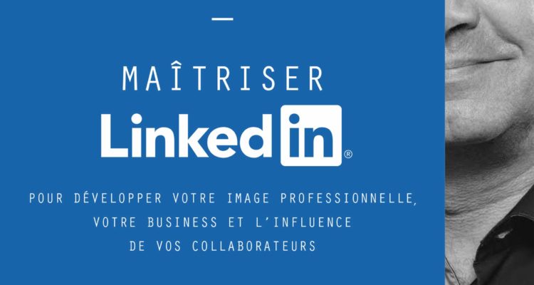 Maîtriser Linkedin: Pour développer votre image professionnelle, votre business et l'influence de vos collaborateurs