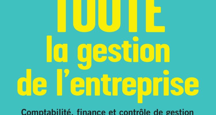 Toute la gestion de l'entreprise: Comptabilité, finance, contrôle de gestion