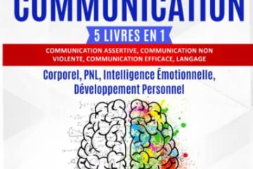 LES 5 AXIOMES DE LA COMMUNICATION: 5 livres en 1: Communication Assertive, Communication non Violente, Communication Efficace, Langage Corporel, PNL, Intelligence Émotionnelle, Développement Personnel